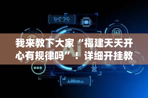 我来教下大家“福建天天开心有规律吗”！详细开挂教程（确实真的有挂)-抖音