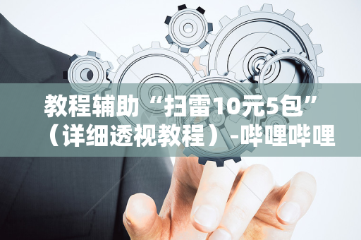 教程辅助“扫雷10元5包”（详细透视教程）-哔哩哔哩