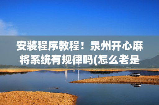 安装程序教程！泉州开心麻将系统有规律吗(怎么老是输)