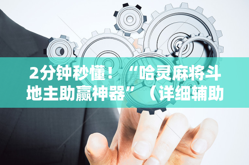 2分钟秒懂！“哈灵麻将斗地主助赢神器”（详细辅助教程）-哔哩哔哩