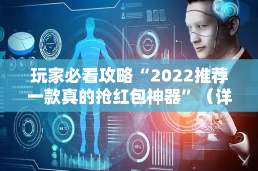 玩家必看攻略“2022推荐一款真的抢红包神器”（详细透视教程）-哔哩哔哩