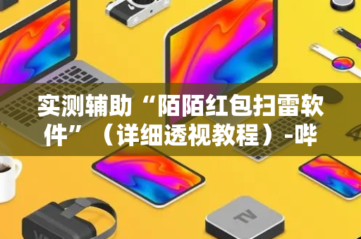 实测辅助“陌陌红包扫雷软件”（详细透视教程）-哔哩哔哩