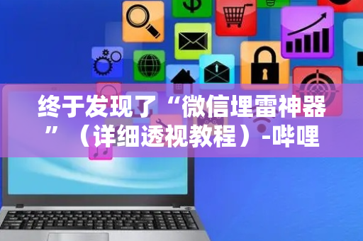 终于发现了“微信埋雷神器”（详细透视教程）-哔哩哔哩