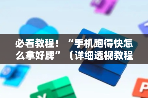必看教程！“手机跑得快怎么拿好牌”（详细透视教程）-哔哩哔哩