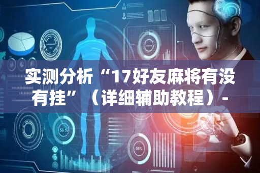 实测分析“17好友麻将有没有挂”（详细辅助教程）-哔哩哔哩