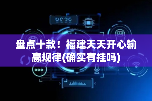 盘点十款！福建天天开心输赢规律(确实有挂吗)