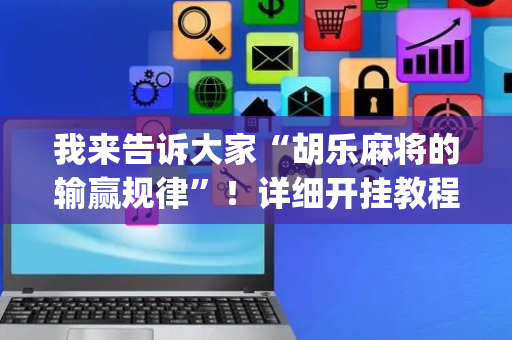 我来告诉大家“胡乐麻将的输赢规律”！详细开挂教程（确实真的有挂)-抖音
