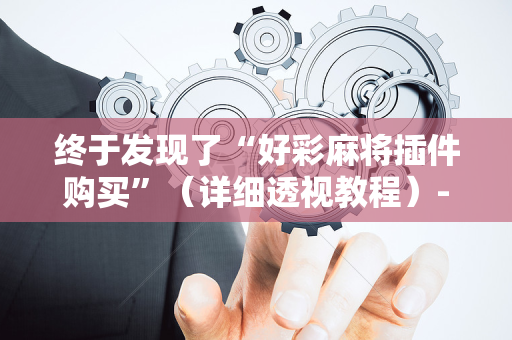终于发现了“好彩麻将插件购买”（详细透视教程）-哔哩哔哩
