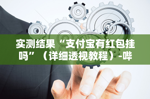实测结果“支付宝有红包挂吗”（详细透视教程）-哔哩哔哩