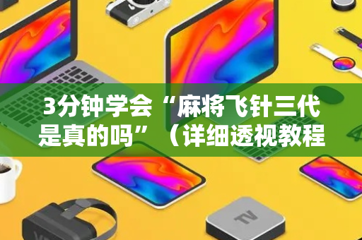 3分钟学会“麻将飞针三代是真的吗”（详细透视教程）-哔哩哔哩