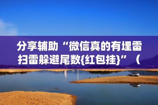 分享辅助“微信真的有埋雷扫雷躲避尾数{红包挂}”（详细透视教程）-哔哩哔哩
