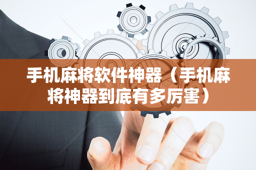 手机麻将软件神器（手机麻将神器到底有多厉害）