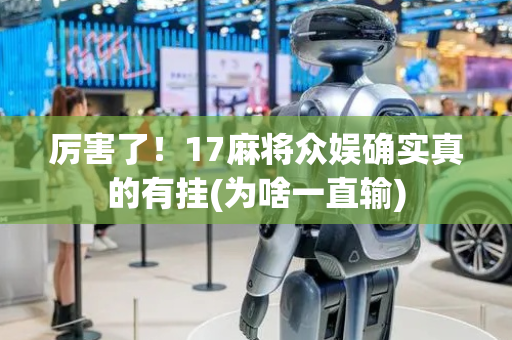 厉害了！17麻将众娱确实真的有挂(为啥一直输)