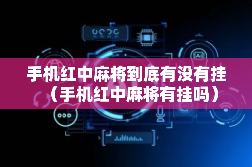 手机红中麻将到底有没有挂（手机红中麻将有挂吗）