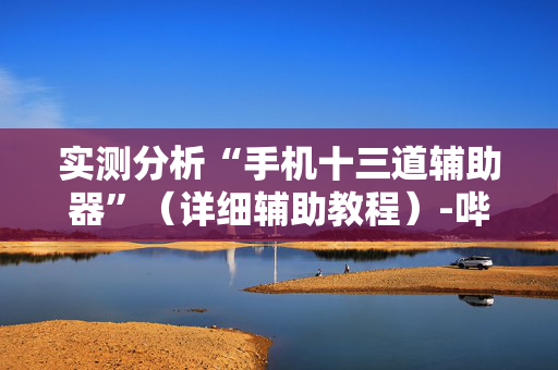 实测分析“手机十三道辅助器”（详细辅助教程）-哔哩哔哩