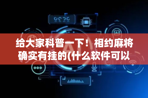 给大家科普一下！相约麻将确实有挂的(什么软件可以赢)