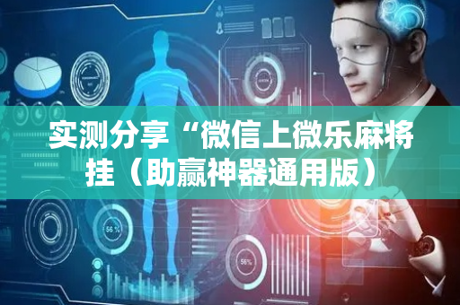 实测分享“微信上微乐麻将挂（助赢神器通用版）