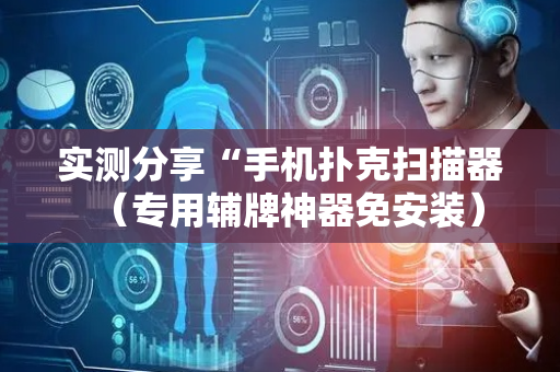 实测分享“手机扑克扫描器（专用辅牌神器免安装）