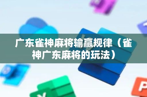 广东雀神麻将输赢规律（雀神广东麻将的玩法）
