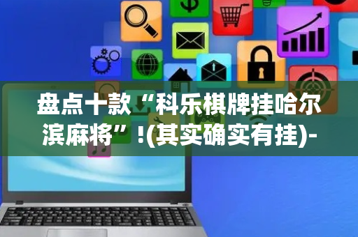 盘点十款“科乐棋牌挂哈尔滨麻将”!(其实确实有挂)-抖音