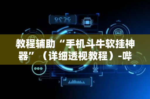 教程辅助“手机斗牛软挂神器”（详细透视教程）-哔哩哔哩