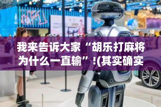 我来告诉大家“胡乐打麻将为什么一直输”!(其实确实有挂)-抖音