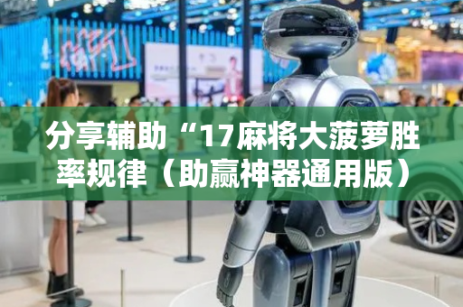 分享辅助“17麻将大菠萝胜率规律（助赢神器通用版）