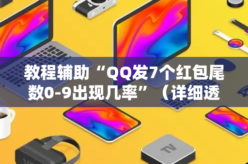 教程辅助“QQ发7个红包尾数0-9出现几率”（详细透视教程）-哔哩哔哩