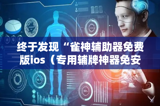 终于发现“雀神辅助器免费版ios（专用辅牌神器免安装）
