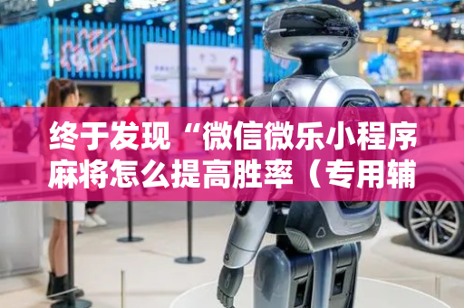 终于发现“微信微乐小程序麻将怎么提高胜率（专用辅牌神器免安装）