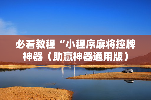必看教程“小程序麻将控牌神器（助赢神器通用版）