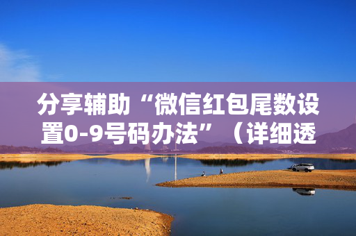 分享辅助“微信红包尾数设置0-9号码办法”（详细透视教程）-哔哩哔哩
