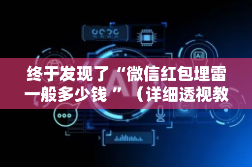 终于发现了“微信红包埋雷一般多少钱 ”（详细透视教程）-哔哩哔哩