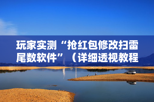 玩家实测“抢红包修改扫雷尾数软件”（详细透视教程）-哔哩哔哩