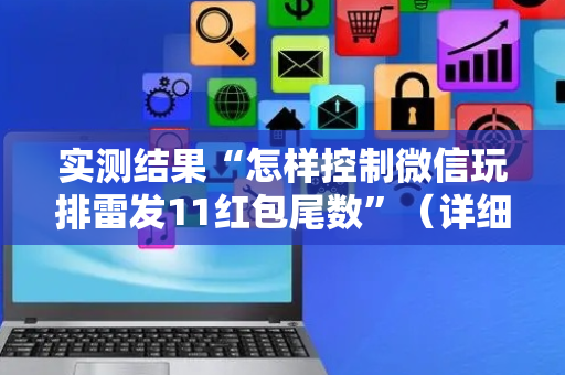 实测结果“怎样控制微信玩排雷发11红包尾数”（详细透视教程）-哔哩哔哩
