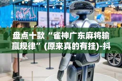 盘点十款“雀神广东麻将输赢规律”(原来真的有挂)-抖音