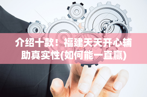介绍十款！福建天天开心辅助真实性(如何能一直赢)