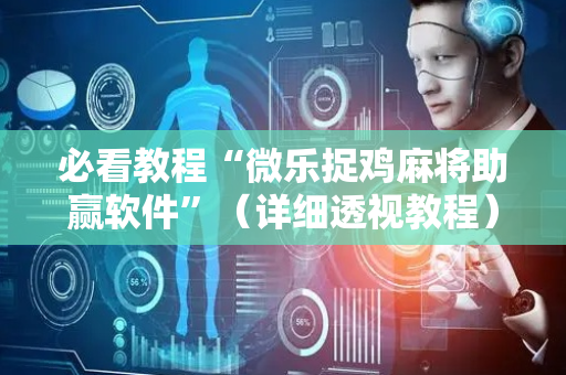 必看教程“微乐捉鸡麻将助赢软件”（详细透视教程）-哔哩哔哩