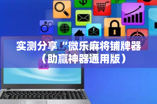 实测分享“微乐麻将铺牌器（助赢神器通用版）