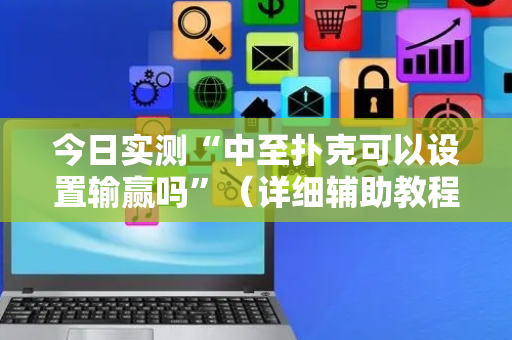 今日实测“中至扑克可以设置输赢吗”（详细辅助教程）-哔哩哔哩