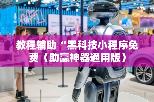 教程辅助“黑科技小程序免费（助赢神器通用版）