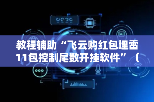教程辅助“飞云购红包埋雷11包控制尾数开挂软件”（详细透视教程）-哔哩哔哩