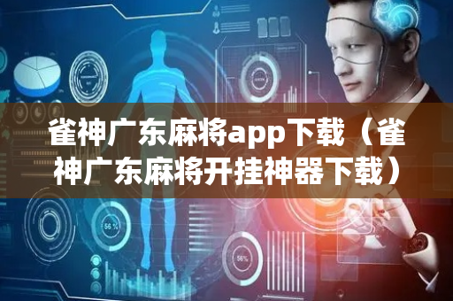 雀神广东麻将app下载（雀神广东麻将开挂神器下载）
