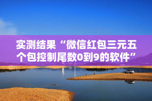 实测结果“微信红包三元五个包控制尾数0到9的软件”（详细透视教程）-哔哩哔哩