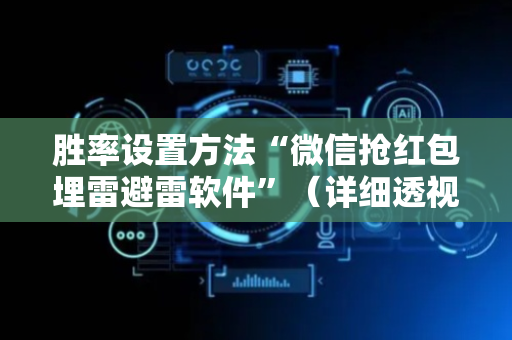 胜率设置方法“微信抢红包埋雷避雷软件”（详细透视教程）-哔哩哔哩