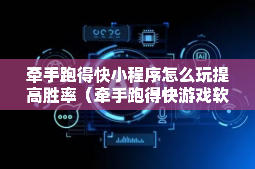 牵手跑得快小程序怎么玩提高胜率（牵手跑得快游戏软件秘籍）