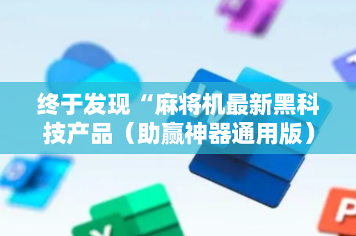 终于发现“麻将机最新黑科技产品（助赢神器通用版）