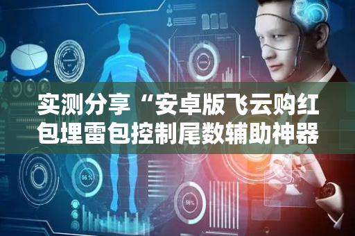 实测分享“安卓版飞云购红包埋雷包控制尾数辅助神器”（详细透视教程）-哔哩哔哩