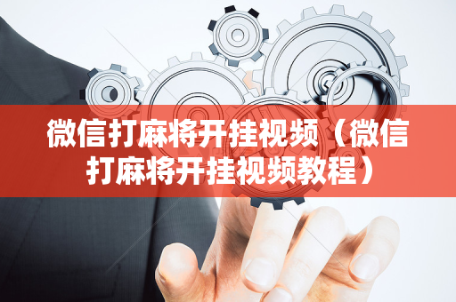 微信打麻将开挂视频（微信打麻将开挂视频教程）