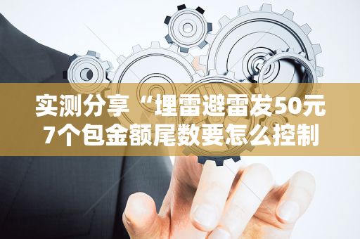 实测分享“埋雷避雷发50元7个包金额尾数要怎么控制”（详细透视教程）-哔哩哔哩